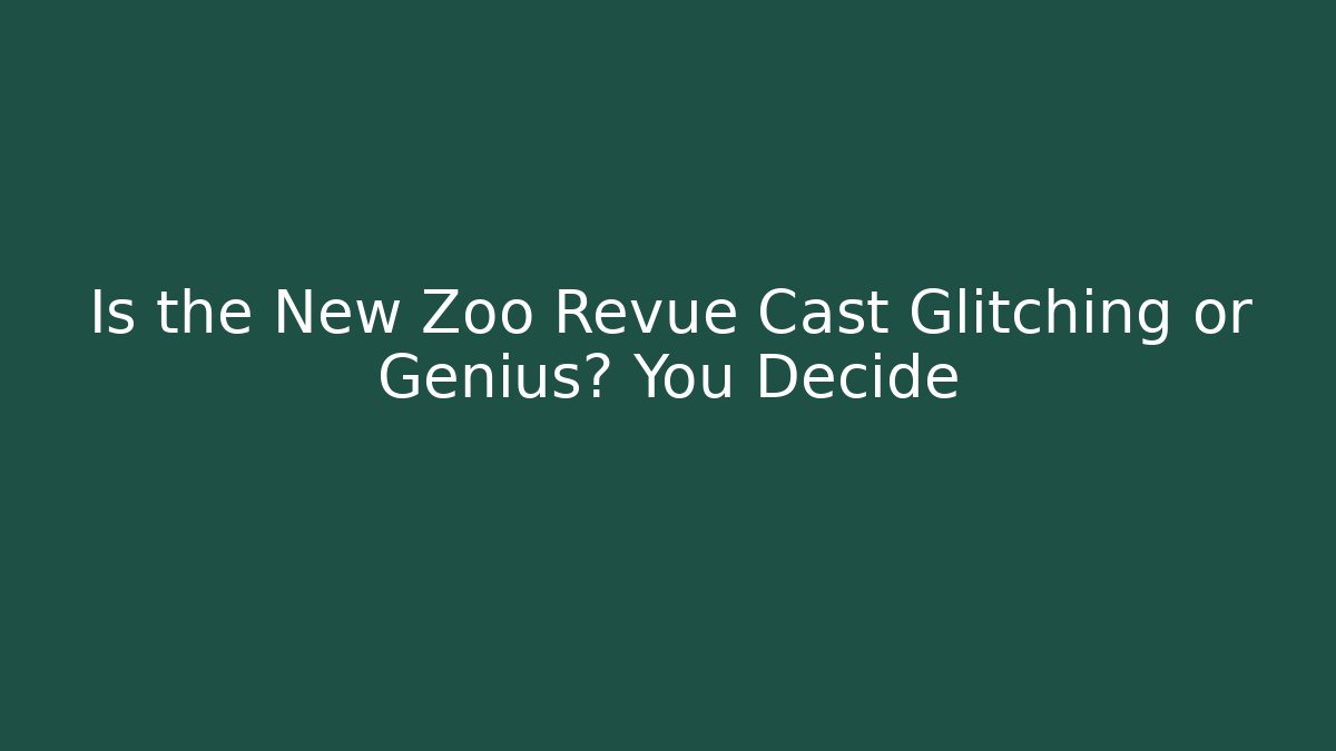 Is the New Zoo Revue Cast Glitching or Genius? You Decide