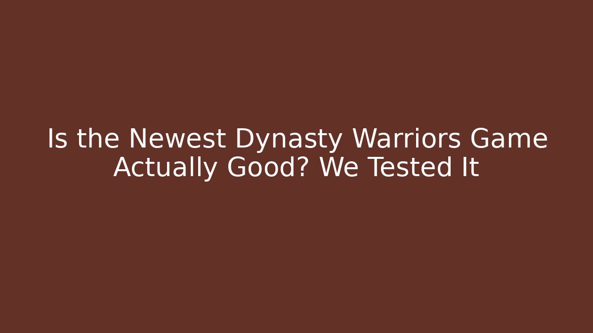 Is the Newest Dynasty Warriors Game Actually Good? We Tested It