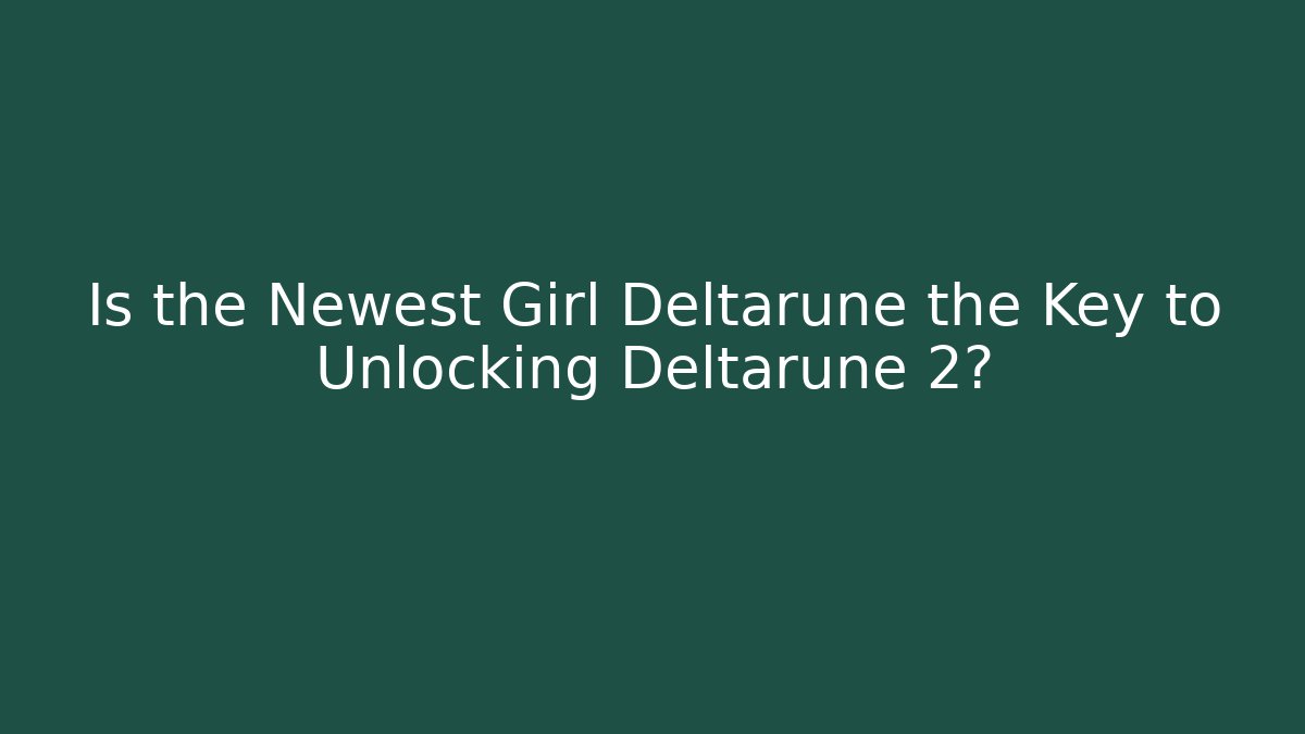 Is the Newest Girl Deltarune the Key to Unlocking Deltarune 2?