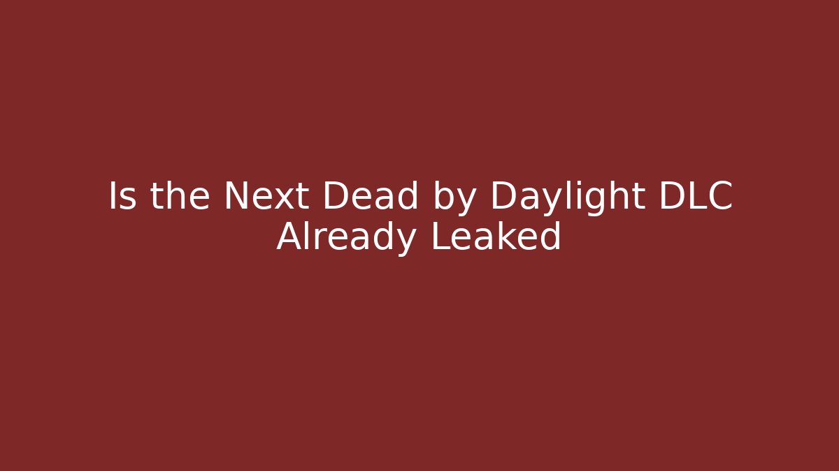 Is the Next Dead by Daylight DLC Already Leaked