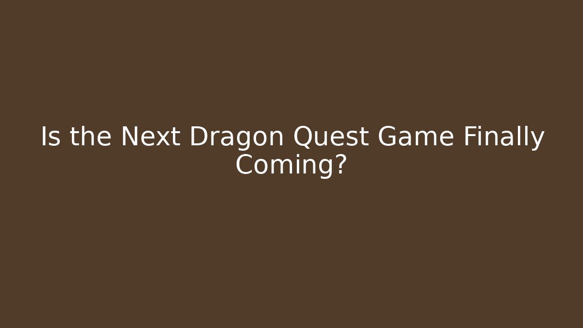 Is the Next Dragon Quest Game Finally Coming? - Critter Realm