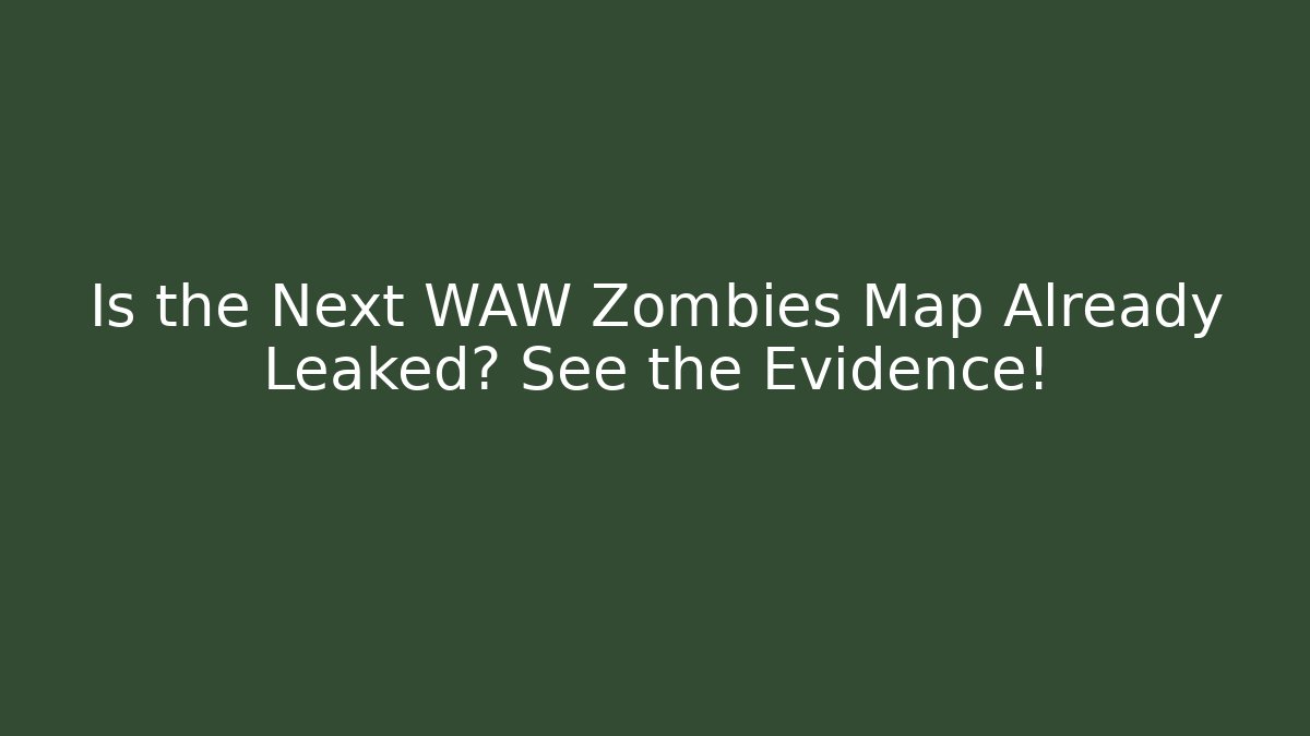 Is the Next WAW Zombies Map Already Leaked? See the Evidence!