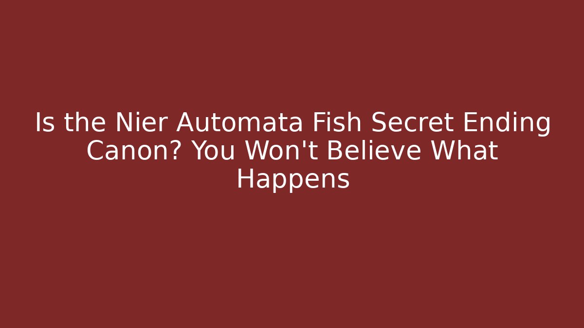 Is the Nier Automata Fish Secret Ending Canon? You Won't Believe What Happens