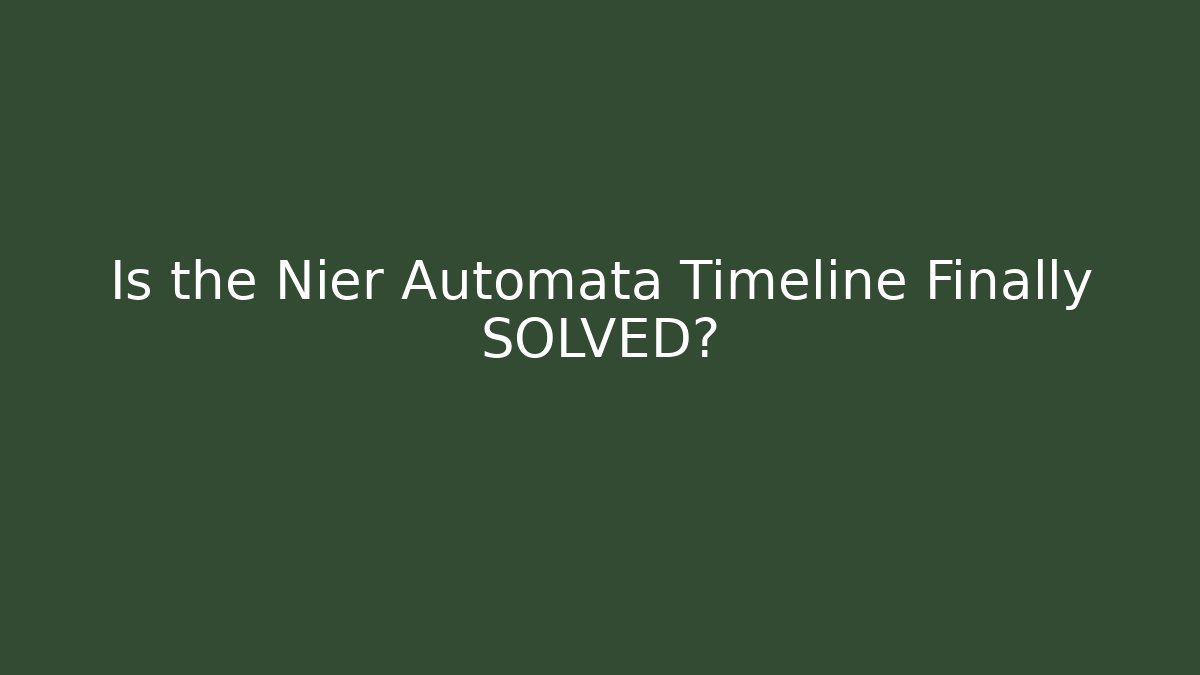 Is the Nier Automata Timeline Finally SOLVED?