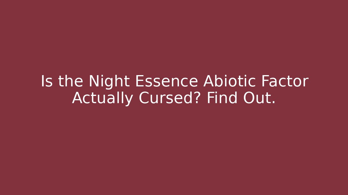 Is the Night Essence Abiotic Factor Actually Cursed? Find Out.