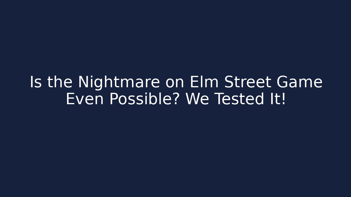 Is the Nightmare on Elm Street Game Even Possible? We Tested It!