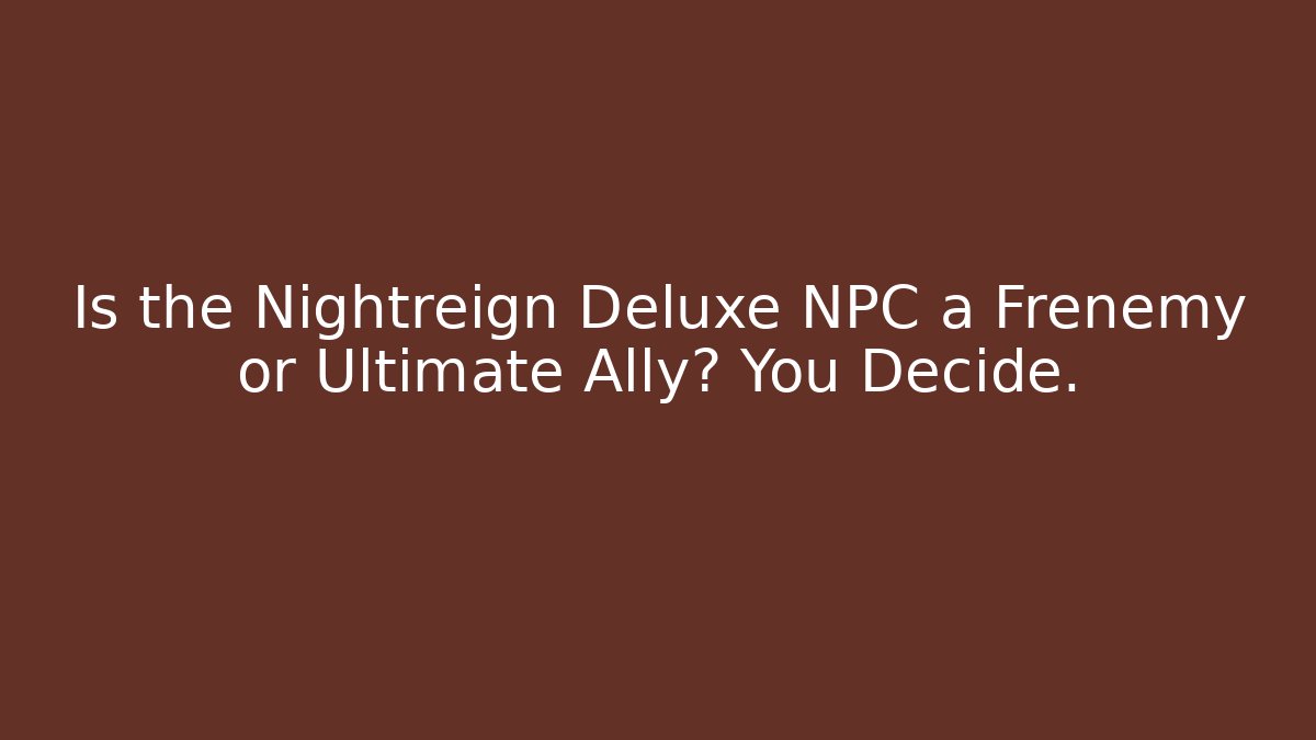Is the Nightreign Deluxe NPC a Frenemy or Ultimate Ally? You Decide.