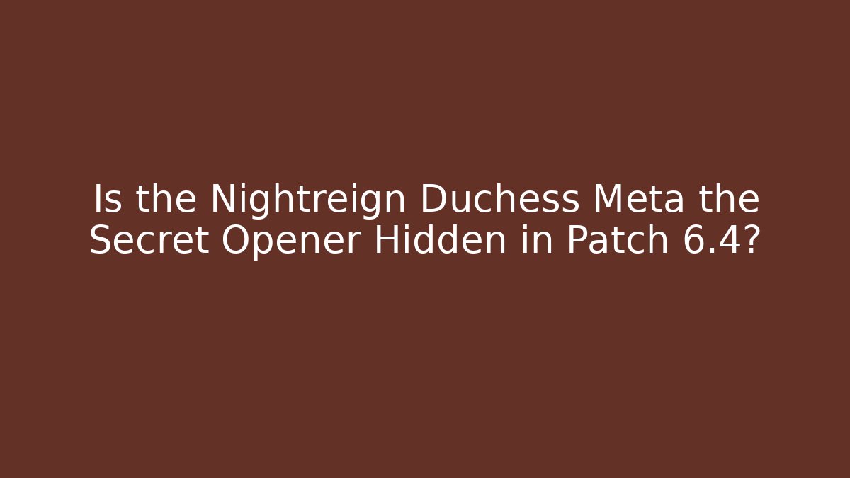 Is the Nightreign Duchess Meta the Secret Opener Hidden in Patch 6.4?