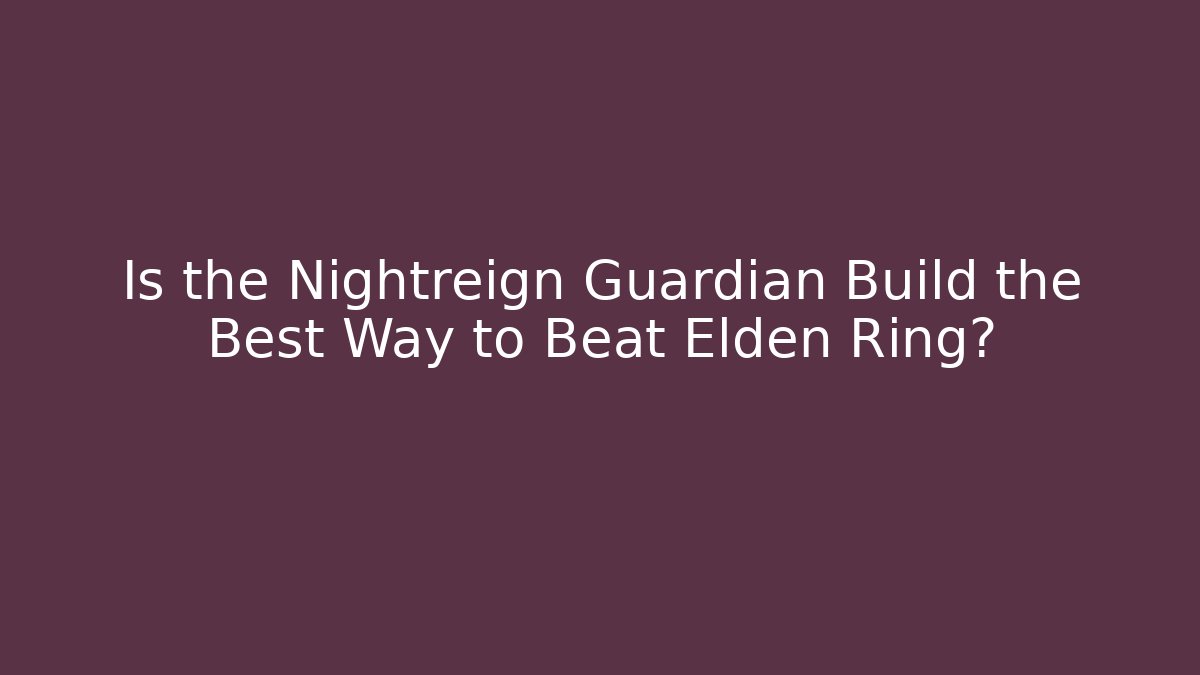 Is the Nightreign Guardian Build the Best Way to Beat Elden Ring?