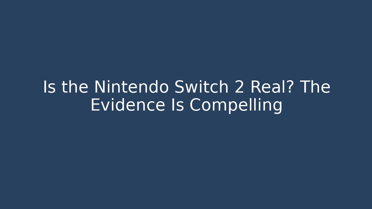 Is the Nintendo Switch 2 Real? The Evidence Is Compelling