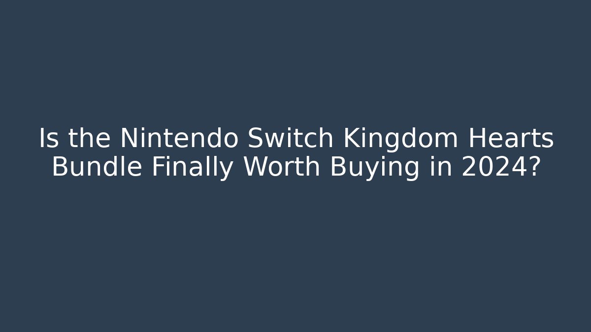 Is the Nintendo Switch Kingdom Hearts Bundle Finally Worth Buying in 2024?