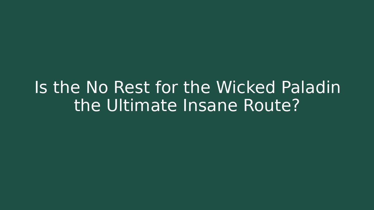 Is the No Rest for the Wicked Paladin the Ultimate Insane Route? - Critter Realm