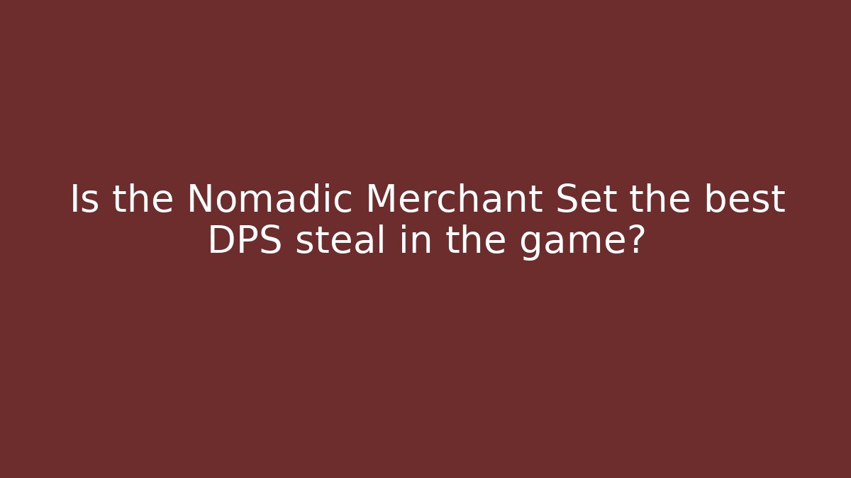 Is the Nomadic Merchant Set the best DPS steal in the game?