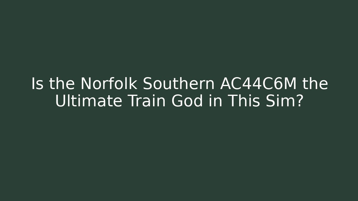 Is the Norfolk Southern AC44C6M the Ultimate Train God in This Sim?