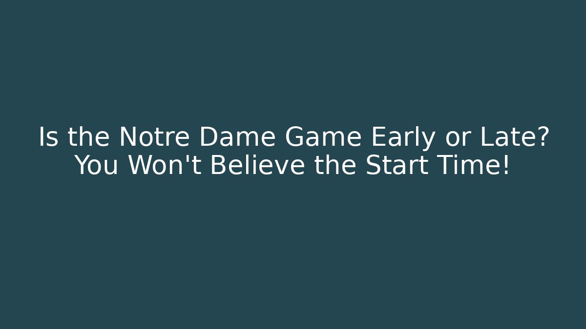 Is the Notre Dame Game Early or Late? You Won’t Believe the Start Time!