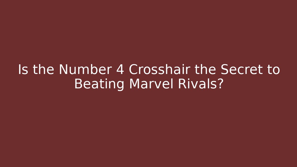 Is the Number 4 Crosshair the Secret to Beating Marvel Rivals?