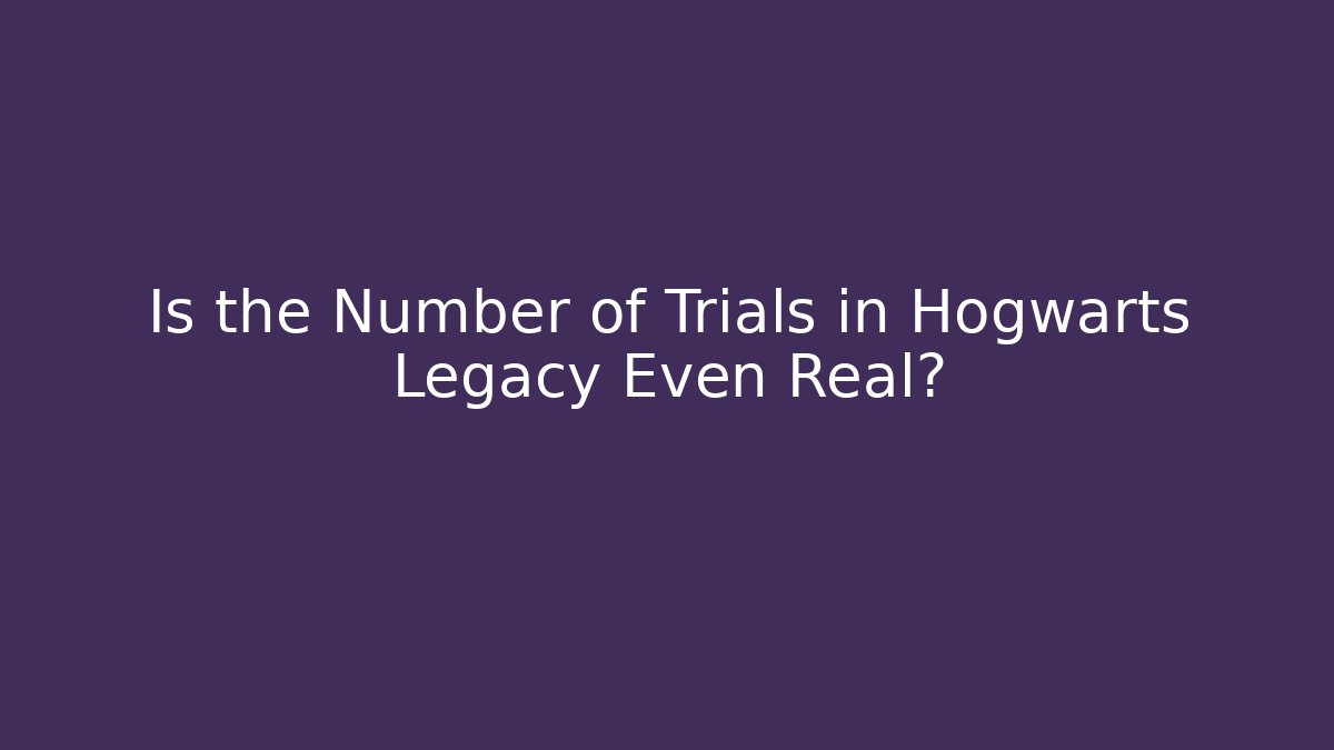 Is the Number of Trials in Hogwarts Legacy Even Real?
