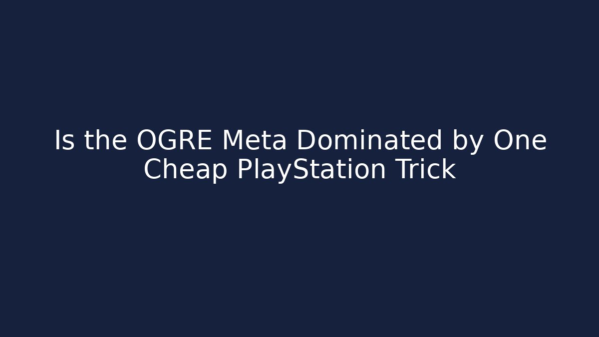 Is the OGRE Meta Dominated by One Cheap PlayStation Trick