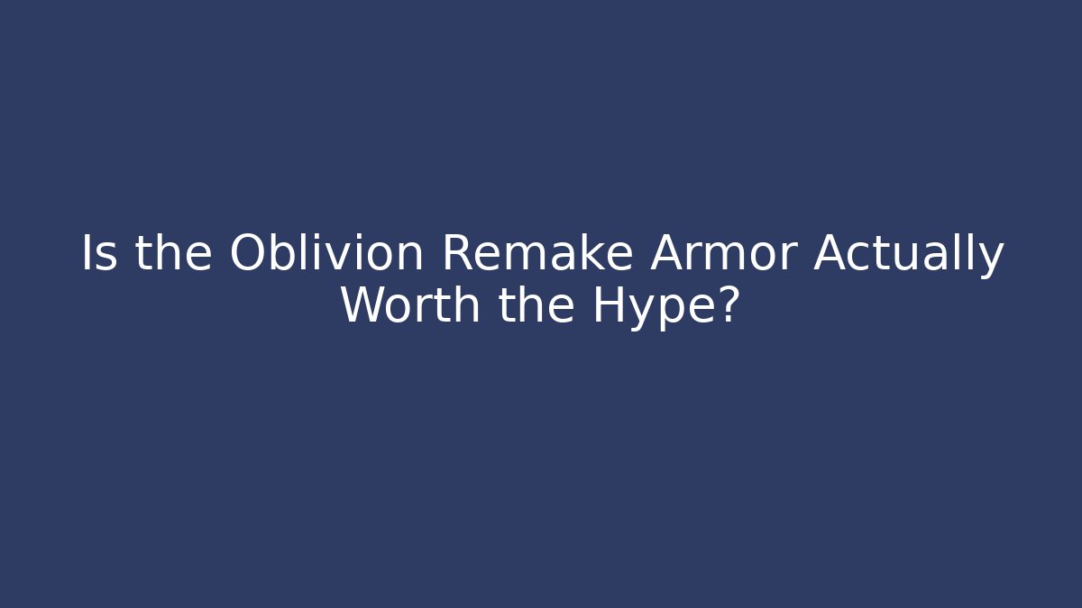 Is the Oblivion Remake Armor Actually Worth the Hype? - Critter Realm