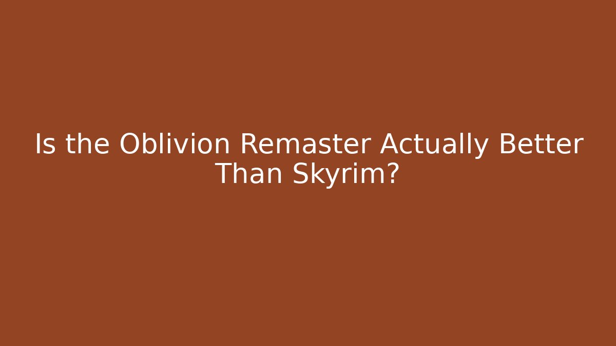 Is the Oblivion Remaster Actually Better Than Skyrim?