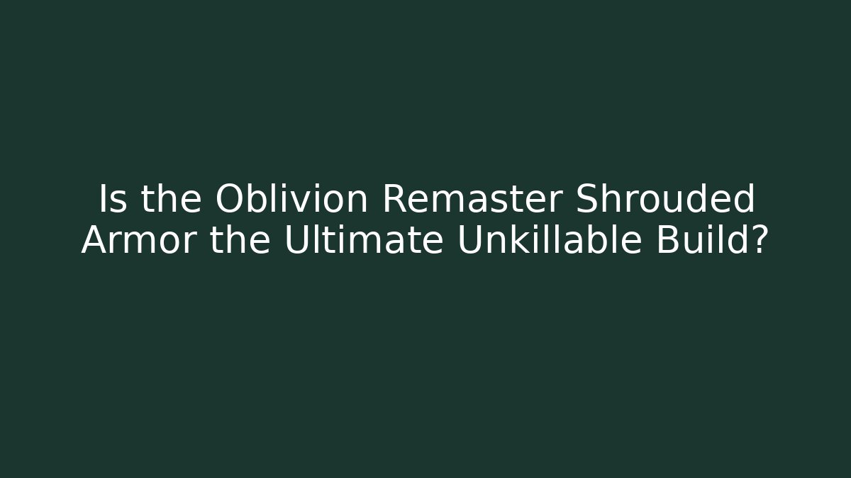 Is the Oblivion Remaster Shrouded Armor the Ultimate Unkillable Build? - Critter Realm