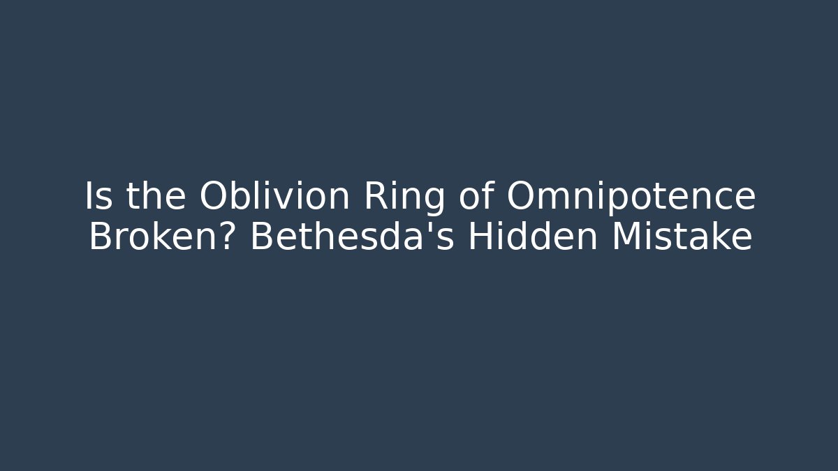 Is the Oblivion Ring of Omnipotence Broken? Bethesda's Hidden Mistake