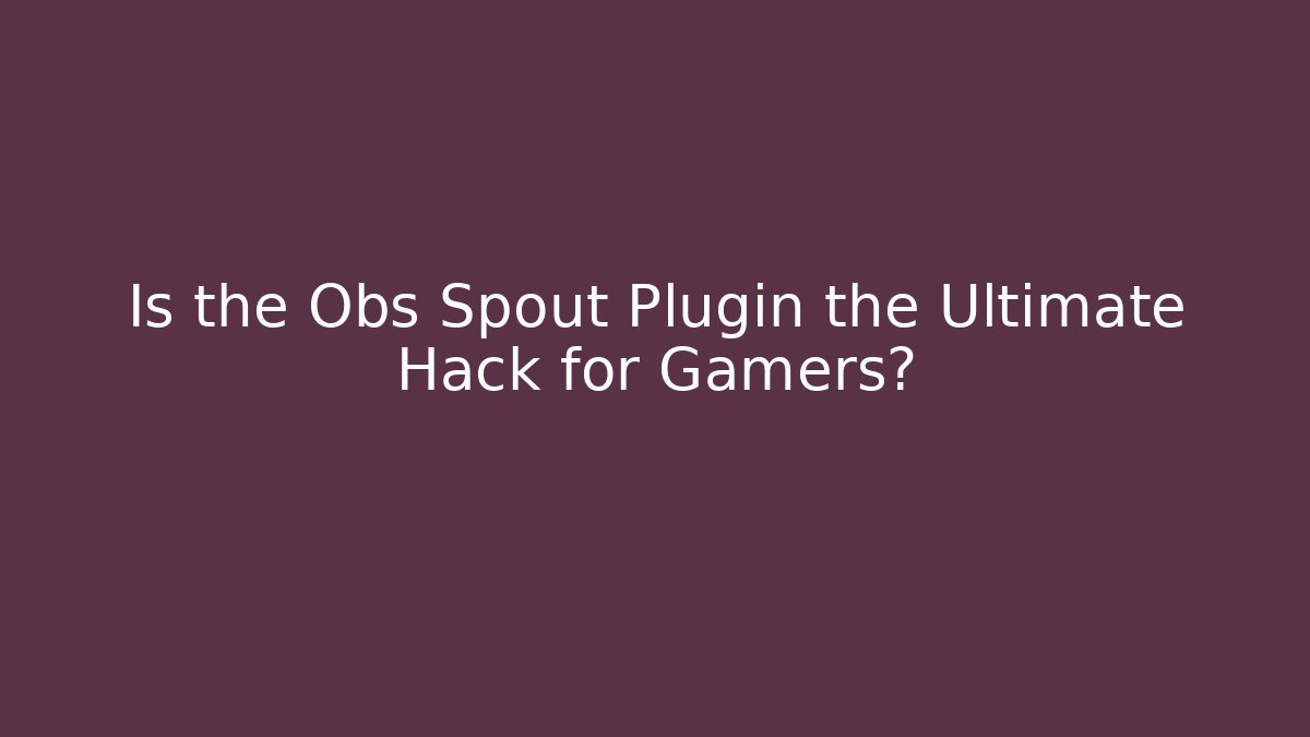 Is the Obs Spout Plugin the Ultimate Hack for Gamers?