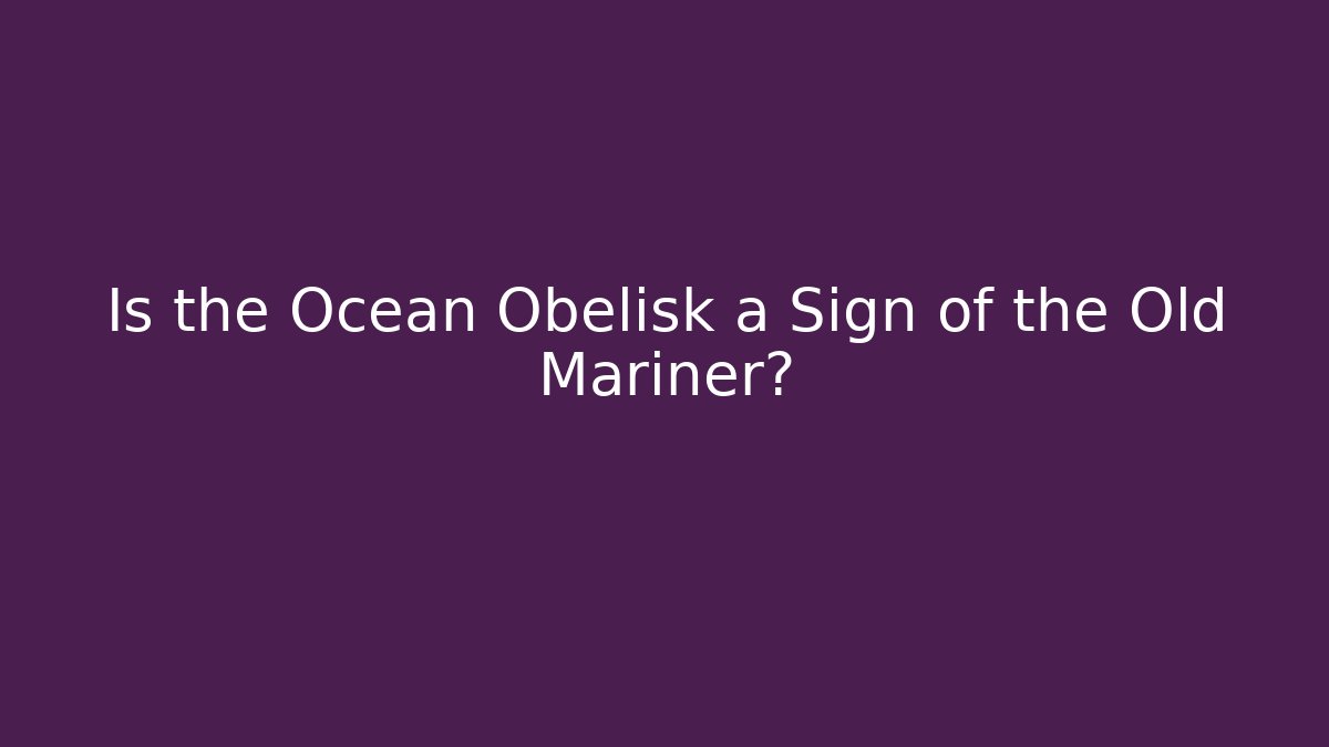 Is the Ocean Obelisk a Sign of the Old Mariner?