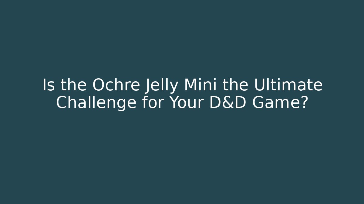 Is the Ochre Jelly Mini the Ultimate Challenge for Your D&D Game?