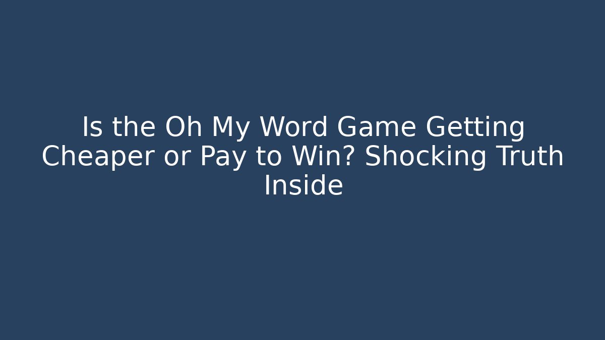 Is the Oh My Word Game Getting Cheaper or Pay to Win? Shocking Truth Inside