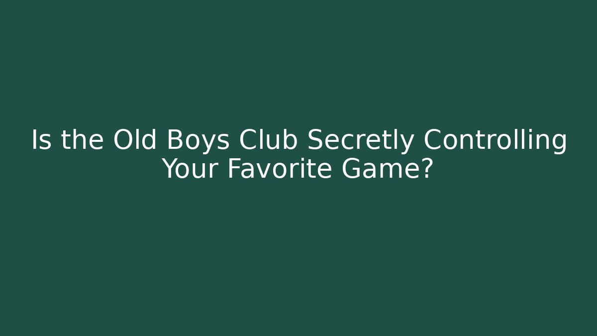 Is the Old Boys Club Secretly Controlling Your Favorite Game?