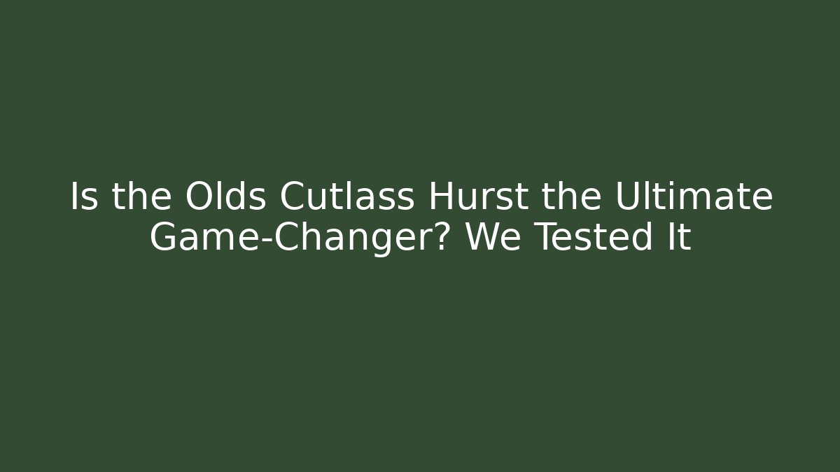 Is the Olds Cutlass Hurst the Ultimate Game-Changer? We Tested It