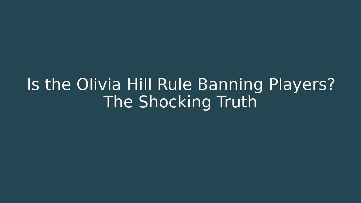 Is the Olivia Hill Rule Banning Players? The Shocking Truth