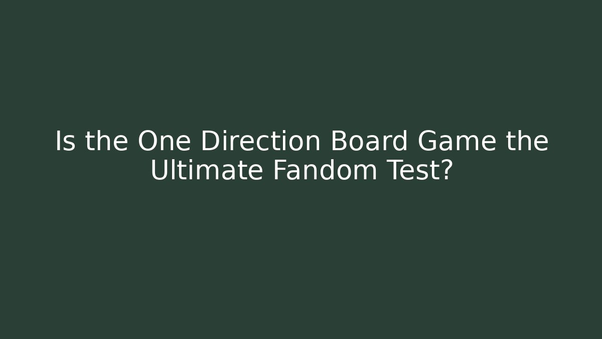 Is the One Direction Board Game the Ultimate Fandom Test?
