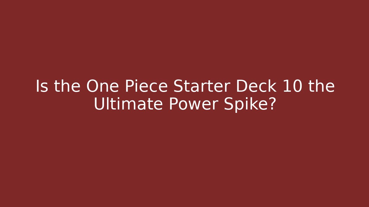 Is the One Piece Starter Deck 10 the Ultimate Power Spike? - Critter Realm