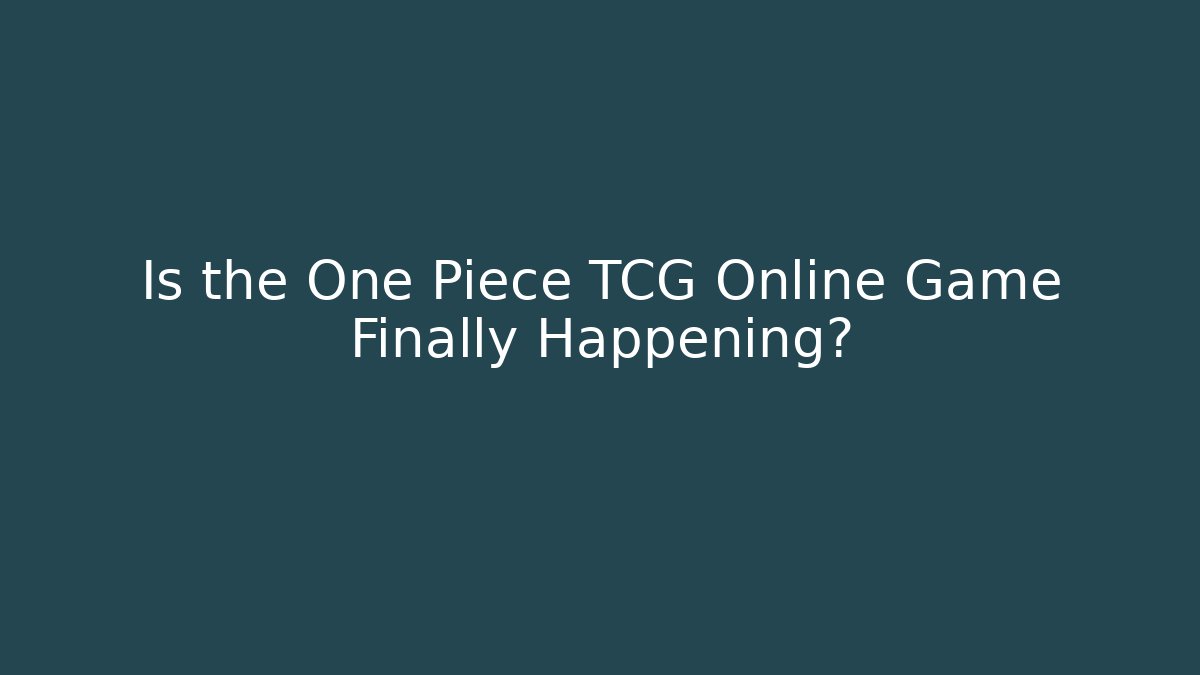 Is the One Piece TCG Online Game Finally Happening?