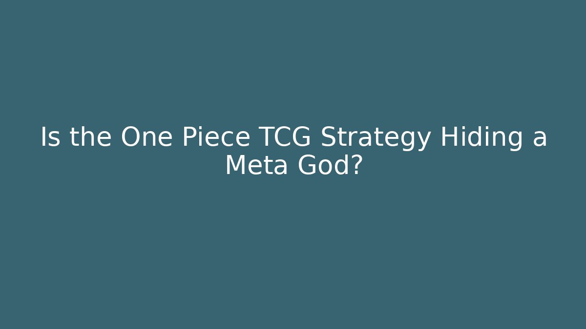Is the One Piece TCG Strategy Hiding a Meta God?