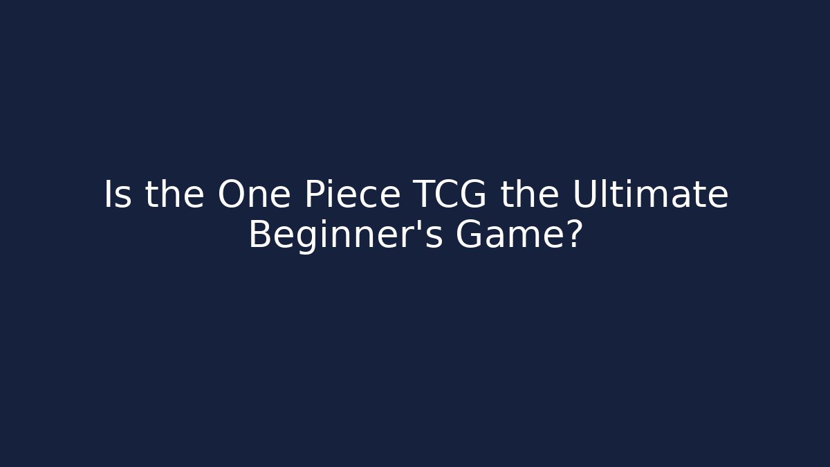 Is the One Piece TCG the Ultimate Beginner's Game?