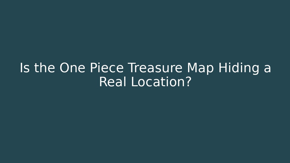 Is the One Piece Treasure Map Hiding a Real Location?