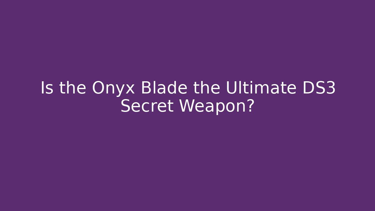 Is the Onyx Blade the Ultimate DS3 Secret Weapon?