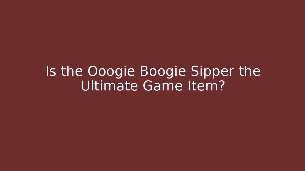 Is the Ooogie Boogie Sipper the Ultimate Game Item?
