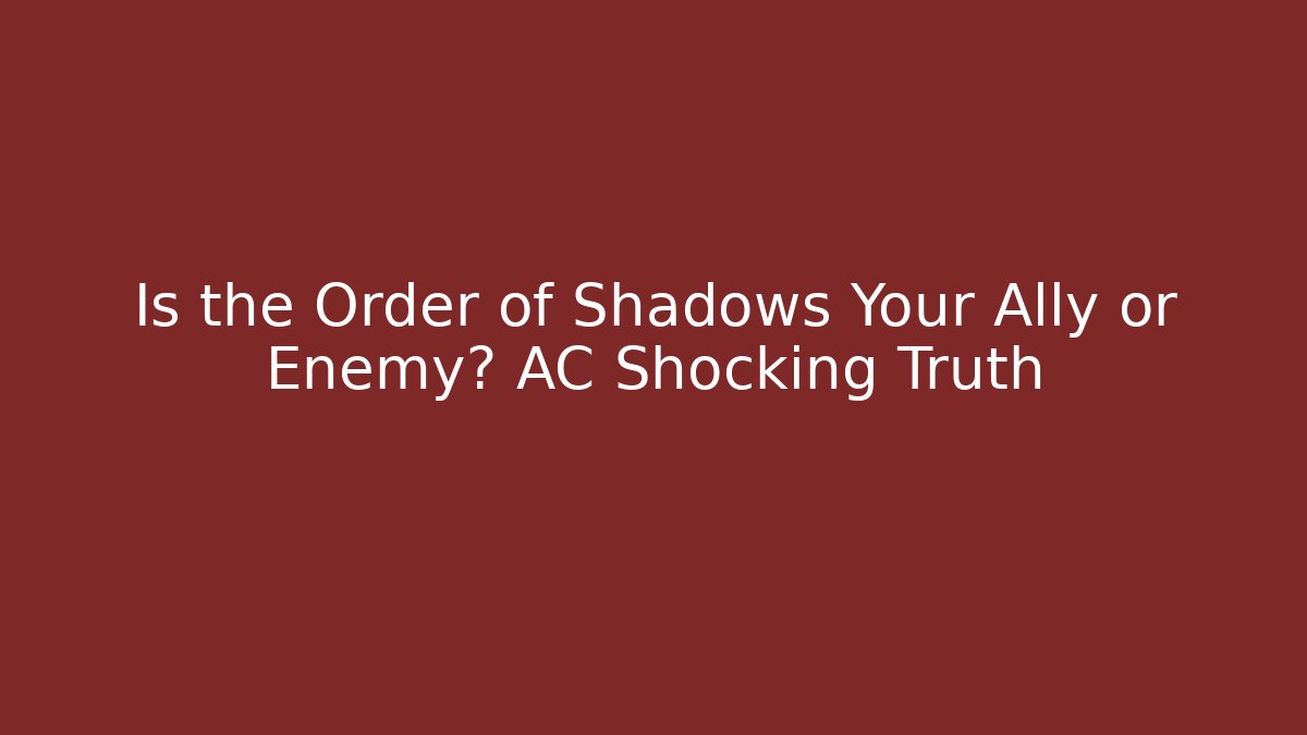 Is the Order of Shadows Your Ally or Enemy? AC Shocking Truth