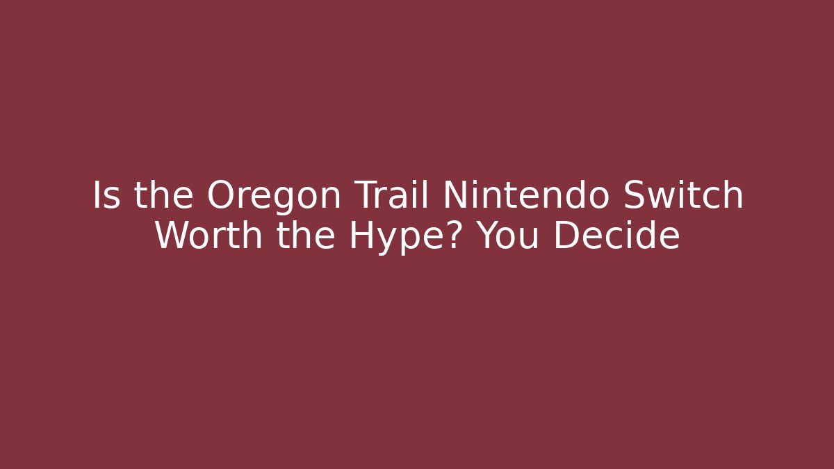 Is the Oregon Trail Nintendo Switch Worth the Hype? You Decide