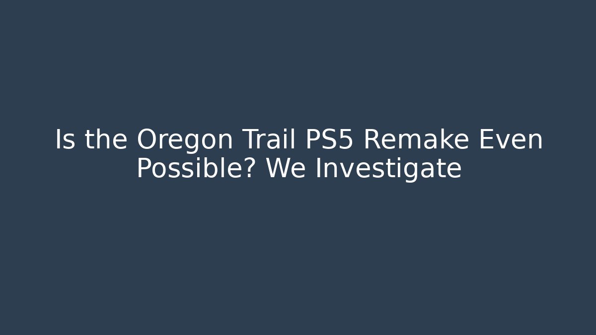 Is the Oregon Trail PS5 Remake Even Possible? We Investigate