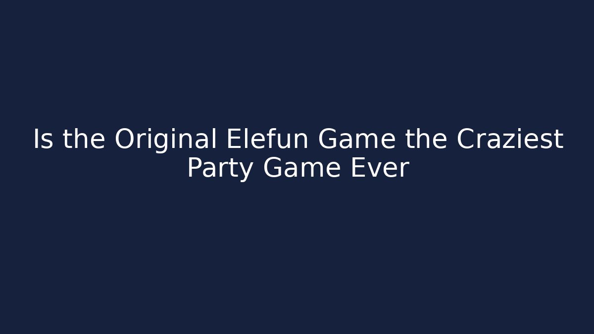 Is the Original Elefun Game the Craziest Party Game Ever - Critter Realm