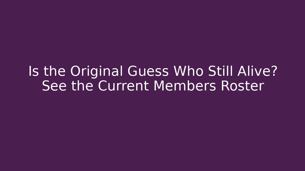 Is the Original Guess Who Still Alive? See the Current Members Roster