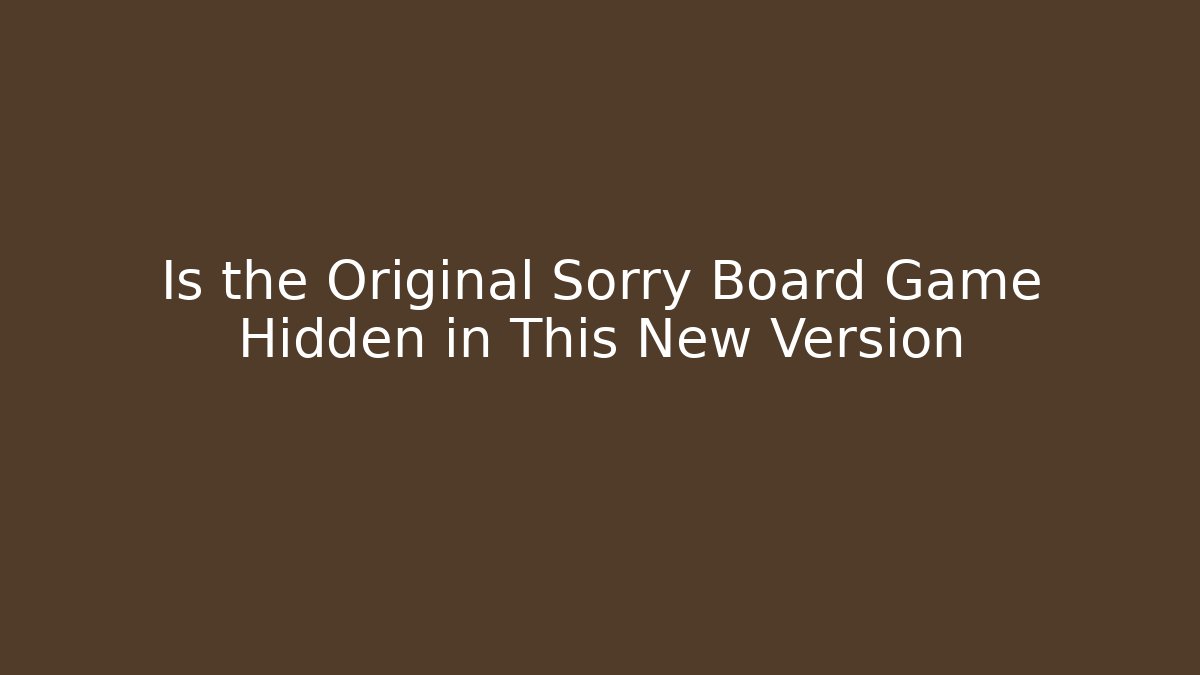 Is the Original Sorry Board Game Hidden in This New Version