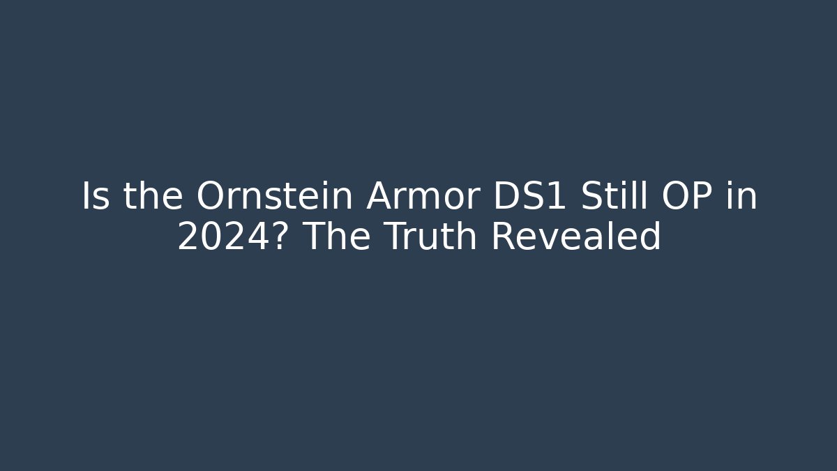Is the Ornstein Armor DS1 Still OP in 2024? The Truth Revealed
