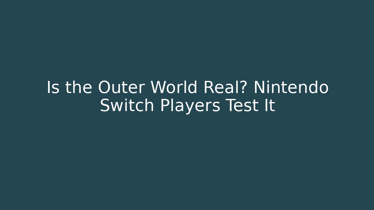 Is the Outer World Real? Nintendo Switch Players Test It