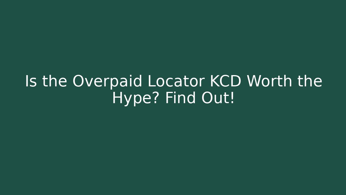 Is the Overpaid Locator KCD Worth the Hype? Find Out!